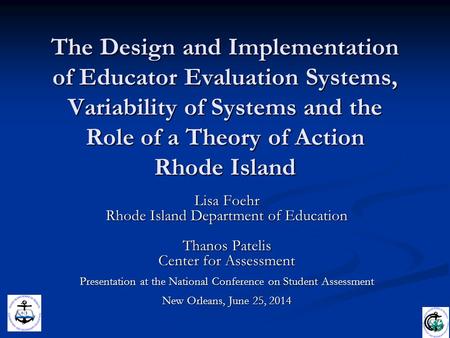 The Design and Implementation of Educator Evaluation Systems, Variability of Systems and the Role of a Theory of Action Rhode Island Lisa Foehr Rhode Island.