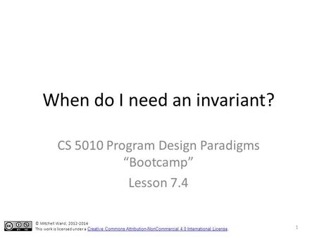When do I need an invariant? CS 5010 Program Design Paradigms “Bootcamp” Lesson 7.4 TexPoint fonts used in EMF. Read the TexPoint manual before you delete.