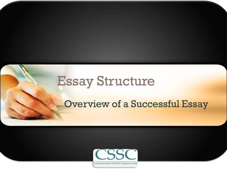 Essay Structure Overview of a Successful Essay. Before We Get Started... Guiding Principles: – Structure – Organization – Communication Why?