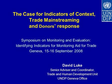 The Case for Indicators of Context, Trade Mainstreaming and Donors ’ response Symposium on Monitoring and Evaluation: Identifying Indicators for Monitoring.