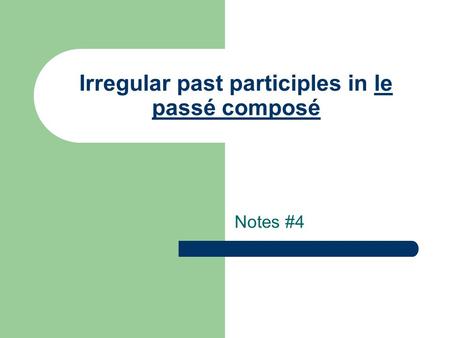 Irregular past participles in le passé composé Notes #4.