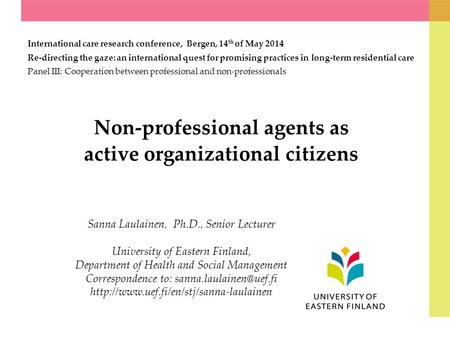 Non-professional agents as active organizational citizens International care research conference, Bergen, 14 th of May 2014 Re-directing the gaze: an international.