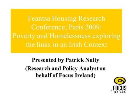 1 Feantsa Housing Research Conference; Paris 2009: Poverty and Homelessness exploring the links in an Irish Context Presented by Patrick Nulty (Research.