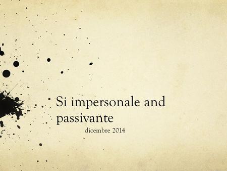 Si impersonale and passivante dicembre 2014. Si impersonale In Italian, impersonal sentences have an unspecified subject and are used to refer to people.