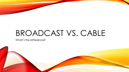 BROADCAST VS. CABLE What’s the difference?. “OVER THE AIR” The way in which TV was originally broadcast. You did not need to pay for cable. All you needed.