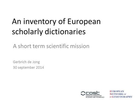 An inventory of European scholarly dictionaries A short term scientific mission Gerbrich de Jong 30 september 2014.