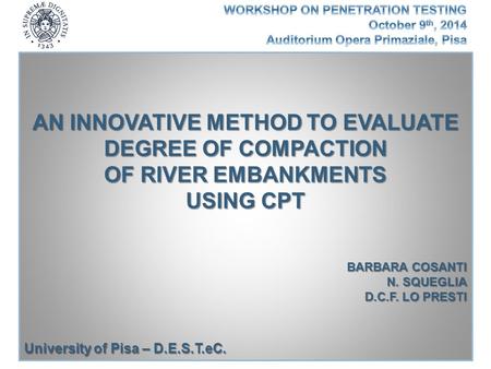 AN INNOVATIVE METHOD TO EVALUATE DEGREE OF COMPACTION OF RIVER EMBANKMENTS USING CPT BARBARA COSANTI N. SQUEGLIA D.C.F. LO PRESTI University of Pisa –