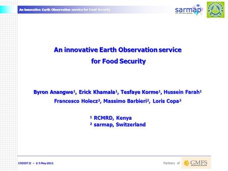 An innovative Earth Observation service for Food Security CODIST II – 2-5 May 2011 Partners of An innovative Earth Observation service for Food Security.