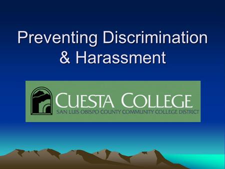 Preventing Discrimination & Harassment. Equal Employment Opportunity Cuesta College is an Equal Opportunity employer. All employees who participate on.