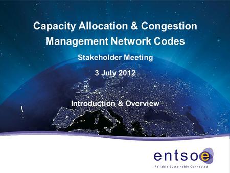Capacity Allocation & Congestion Management Network Codes Stakeholder Meeting 3 July 2012 Introduction & Overview \