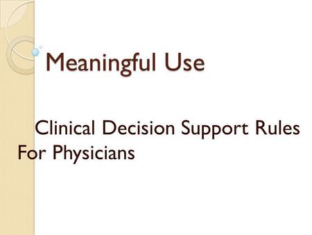 Meaningful Use Meaningful Use Clinical Decision Support Rules For Physicians.