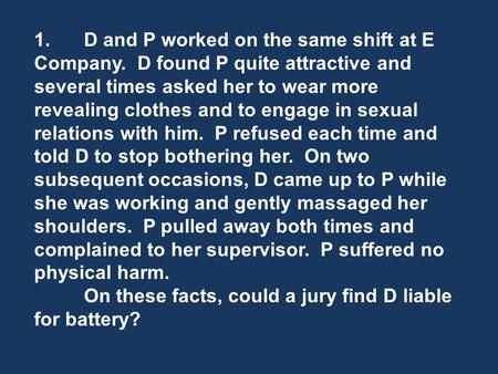 1.D and P worked on the same shift at E Company. D found P quite attractive and several times asked her to wear more revealing clothes and to engage in.