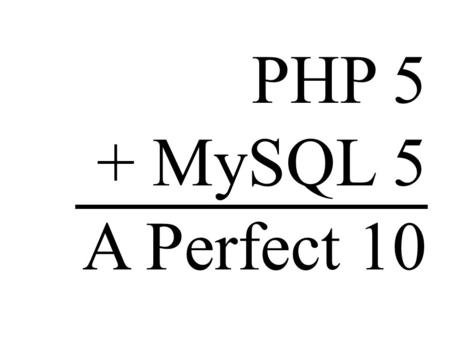 PHP 5 + MySQL 5 A Perfect 10. Adam Trachtenberg PHP 5 + MySQL 5 = A Perfect 10 1. mysqli extension i is for improved! All new MySQL extension for PHP.