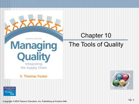  Copyright © 2010 Pearson Education, Inc. Publishing as Prentice Hall. 10- 1 Chapter 10 The Tools of Quality.