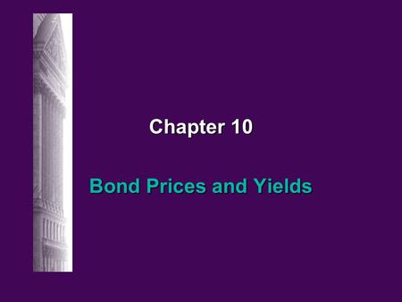 Chapter 10 Bond Prices and Yields. 10-2 Irwin/McGraw-hill © The McGraw-Hill Companies, Inc., 1998 Bond Characteristics Face or par value Face or par value.