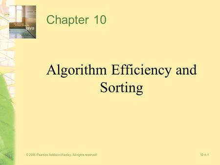 © 2006 Pearson Addison-Wesley. All rights reserved10 A-1 Chapter 10 Algorithm Efficiency and Sorting.