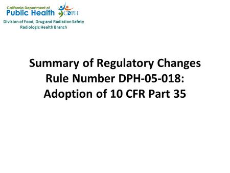 Division of Food, Drug and Radiation Safety Radiologic Health Branch Summary of Regulatory Changes Rule Number DPH-05-018: Adoption of 10 CFR Part 35.