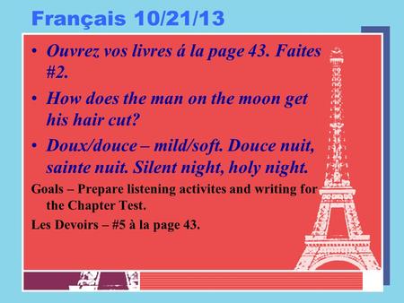 Français 10/21/13 Ouvrez vos livres á la page 43. Faites #2. How does the man on the moon get his hair cut? Doux/douce – mild/soft. Douce nuit, sainte.