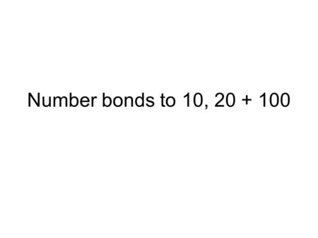 Number bonds to 10, 20 + 100.