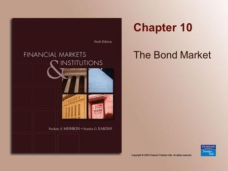Chapter 10 The Bond Market. Copyright © 2009 Pearson Prentice Hall. All rights reserved. 10-2 Chapter Preview In this chapter, we focus on longer-term.