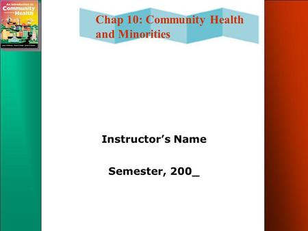 Chap 10: Community Health and Minorities Instructor’s Name Semester, 200_.