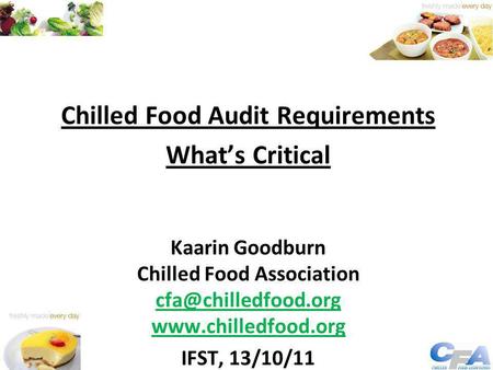 Chilled Food Audit Requirements What’s Critical Kaarin Goodburn Chilled Food Association  IFST, 13/10/11.