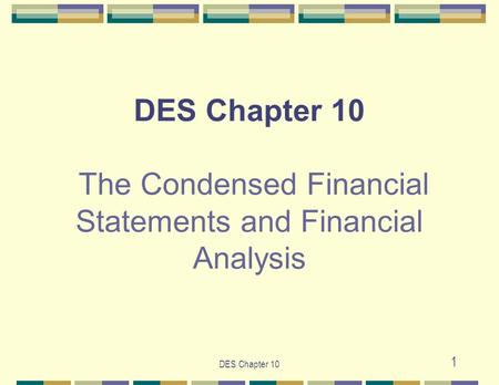 DES Chapter 10 1 DES Chapter 10 The Condensed Financial Statements and Financial Analysis.