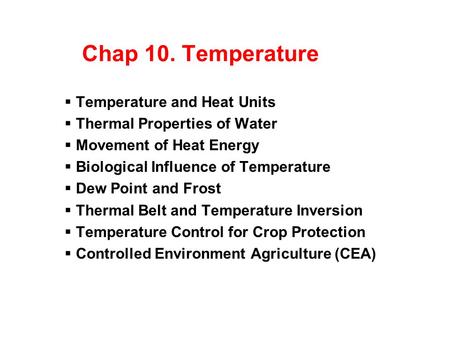 Chap 10. Temperature  Temperature and Heat Units  Thermal Properties of Water  Movement of Heat Energy  Biological Influence of Temperature  Dew Point.