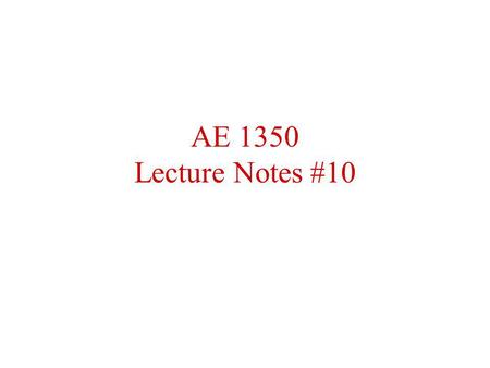 AE 1350 Lecture Notes #10 TOPICS TO BE STUDIED Take-off and Landing Performance There is considerable variations due to –pilot technique –ground conditions.
