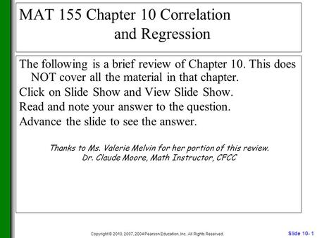 Slide 10- 1 Copyright © 2010, 2007, 2004 Pearson Education, Inc. All Rights Reserved. MAT 155 Chapter 10 Correlation and Regression The following is a.