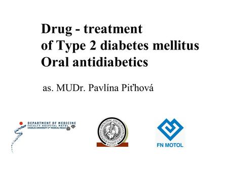 Drug - treatment of Type 2 diabetes mellitus Oral antidiabetics as. MUDr. Pavlína Piťhová.