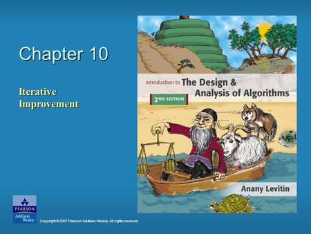 Chapter 10 IterativeImprovement Copyright © 2007 Pearson Addison-Wesley. All rights reserved.