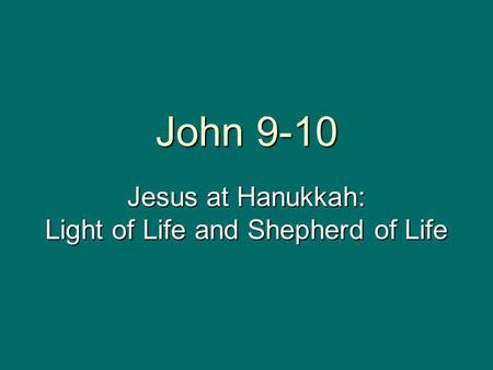 John 9-10 Jesus at Hanukkah: Light of Life and Shepherd of Life.