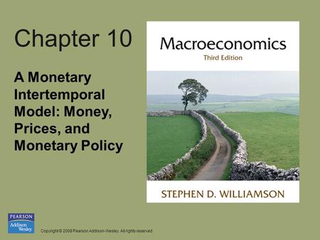 Copyright © 2008 Pearson Addison-Wesley. All rights reserved. Chapter 10 A Monetary Intertemporal Model: Money, Prices, and Monetary Policy.