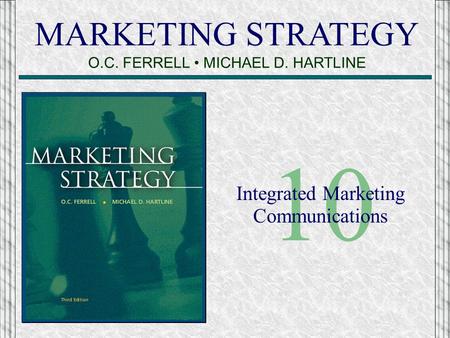 MARKETING STRATEGY O.C. FERRELL MICHAEL D. HARTLINE 10 Integrated Marketing Communications.