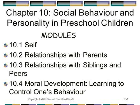 Copyright © 2009 Pearson Education Canada10-1 Chapter 10: Social Behaviour and Personality in Preschool Children 10.1 Self 10.2 Relationships with Parents.