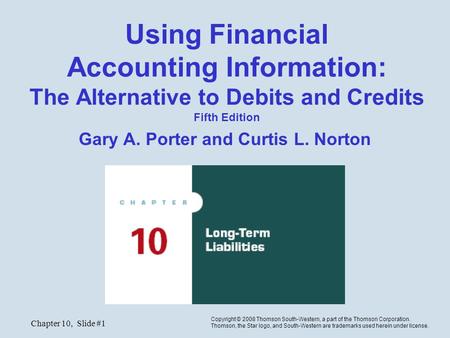 Chapter 10, Slide #1 Using Financial Accounting Information: The Alternative to Debits and Credits Fifth Edition Gary A. Porter and Curtis L. Norton Copyright.