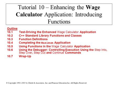© Copyright 1992–2005 by Deitel & Associates, Inc. and Pearson Education Inc. All Rights Reserved. Tutorial 10 – Enhancing the Wage Calculator Application: