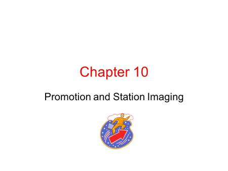 Chapter 10 Promotion and Station Imaging. Station Promotion “If worth doing, worth promoting” Purpose of promotions? Increase ratings, time spent listening.