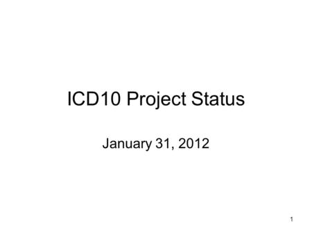 1 ICD10 Project Status January 31, 2012. 2 Current Timelines and Status - ICD10 Detailed Project Planning is progressing Key internal project milestones.