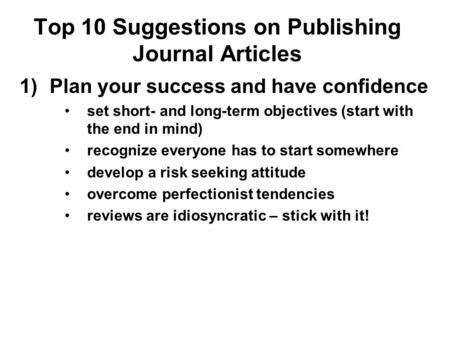 Top 10 Suggestions on Publishing Journal Articles 1)Plan your success and have confidence set short- and long-term objectives (start with the end in mind)