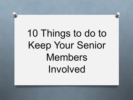 10 Things to do to Keep Your Senior Members Involved.