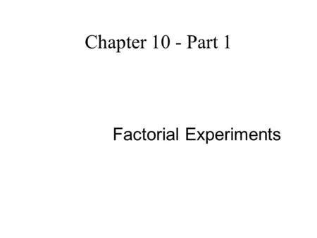 Chapter 10 - Part 1 Factorial Experiments. Nomenclature We will use the terms Factor and Independent Variable interchangeably. They mean the same thing.