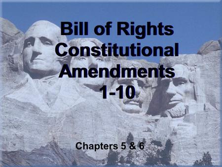 Bill of Rights Constitutional Amendments 1-10 Chapters 5 & 6.