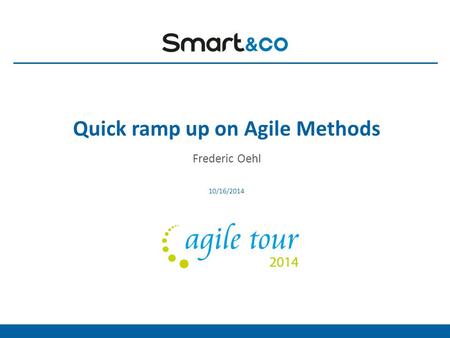 Quick ramp up on Agile Methods Frederic Oehl 10/16/2014.