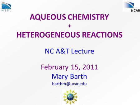 AQUEOUS CHEMISTRY + HETEROGENEOUS REACTIONS NC A&T Lecture February 15, 2011 Mary Barth