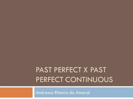 PAST PERFECT X PAST PERFECT CONTINUOUS Andressa Ribeiro do Amaral.