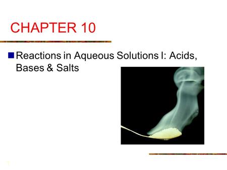 CHAPTER 10 Reactions in Aqueous Solutions I: Acids, Bases & Salts.