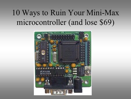 10 Ways to Ruin Your Mini-Max microcontroller (and lose $69)