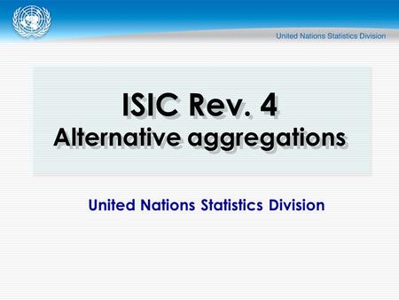 United Nations Statistics Division ISIC Rev. 4 Alternative aggregations.